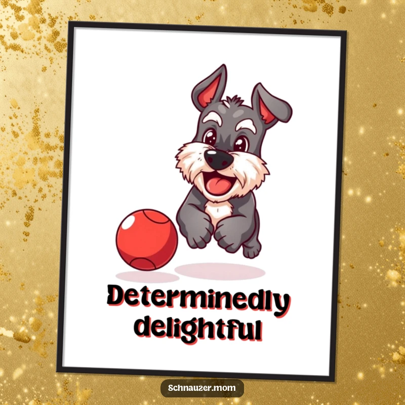 Funny Schnauzer poster of a playful dog with a determined grin enthusiastically chasing a bouncing red ball with great focus.